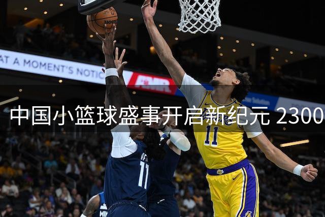 中国小篮球盛事开启新纪元 2300名小球星汇聚北京展风采
