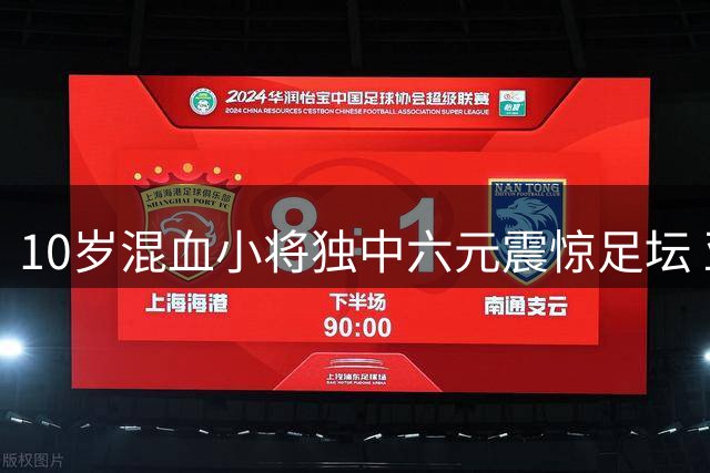 10岁混血小将独中六元震惊足坛 亚洲联队逆转夺冠创纪录