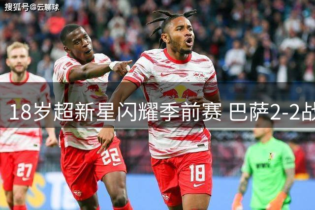 18岁超新星闪耀季前赛 巴萨2-2战平伯明翰亮点频现
